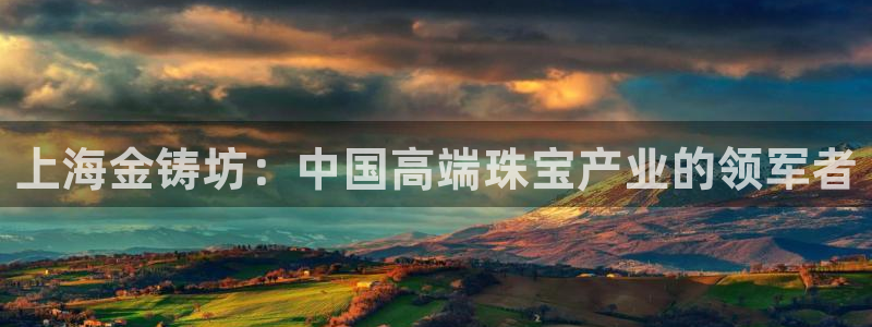 新航文化娱乐传媒招聘：上海金铸坊：中国高端珠宝产业的领军者